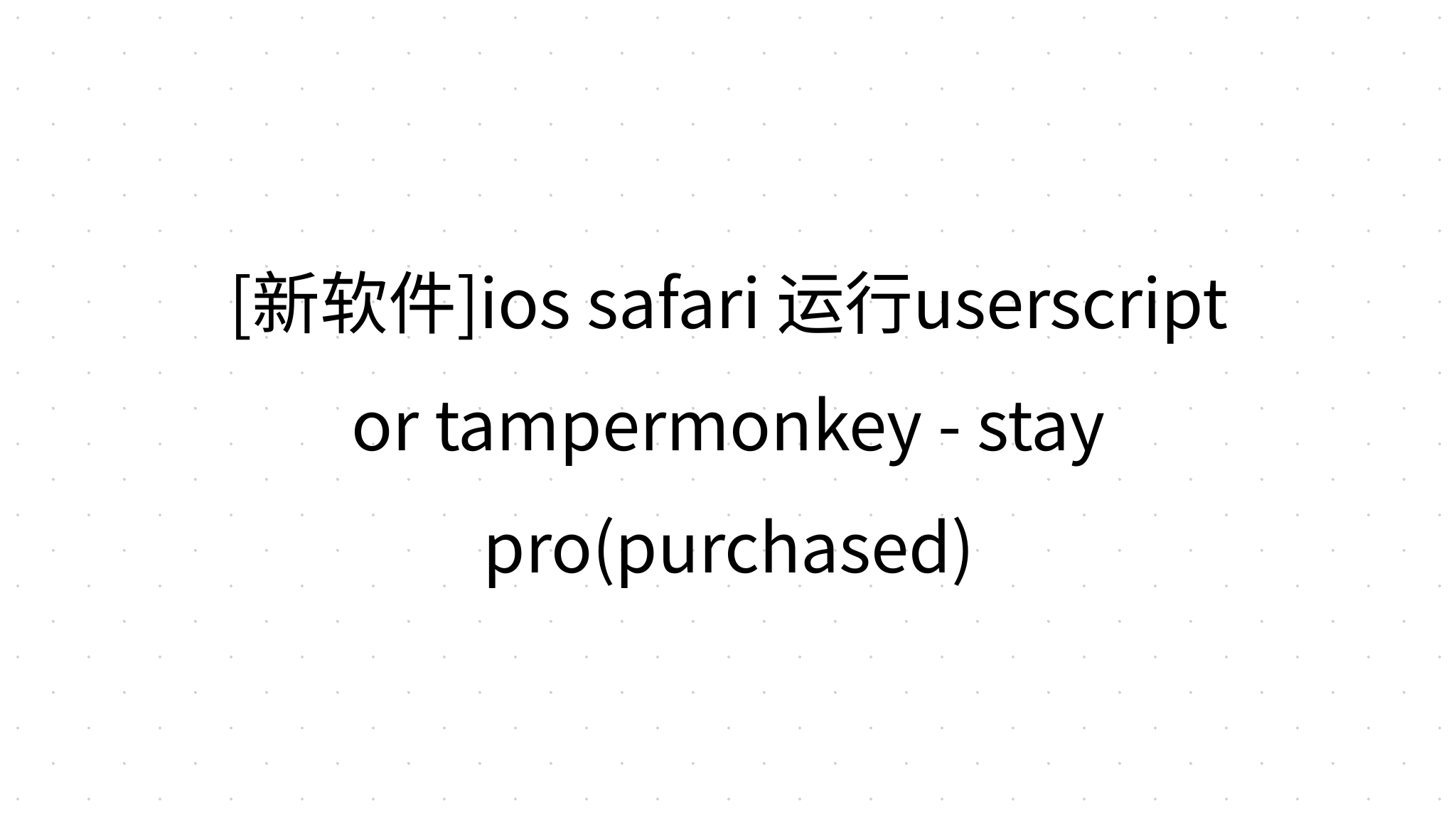 [新软件]ios safari 运行userscript or tampermonkey - stay pro(purchased)